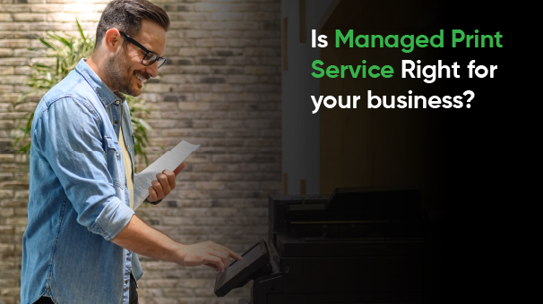 Is Managed Print Service Right for your business?