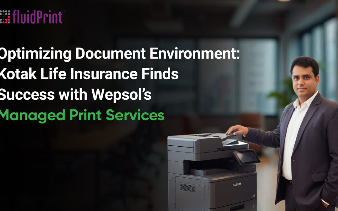 Optimizing the Document Environment: Kotak Life Insurance Finds Success with Wepsol’s Managed Print Services