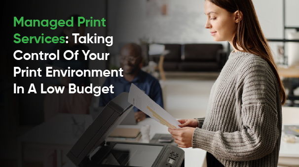 Managed Print Services: Taking Control Of Your Print Environment In A Low Budget