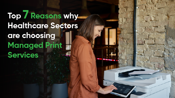 Top 7 Reasons why Healthcare Sectors are choosing Managed Print Services