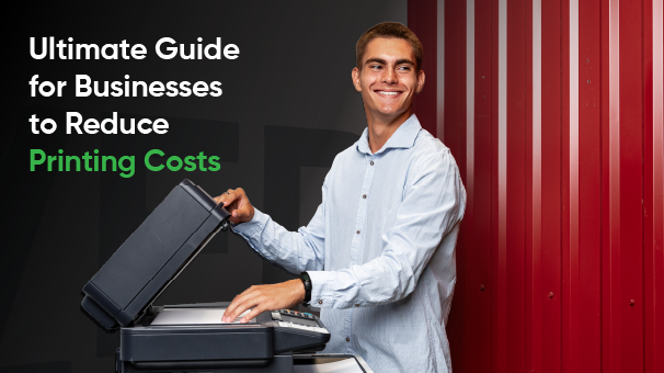 Ultimate Guide for Businesses to Reduce Printing Costs