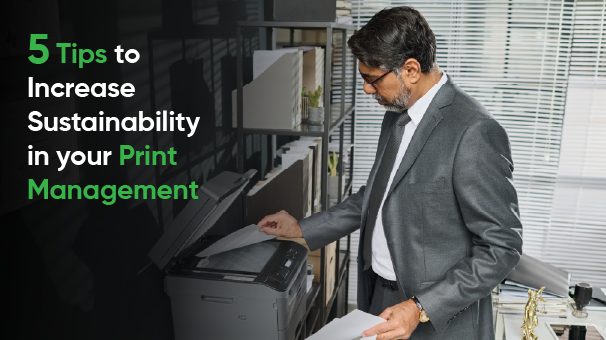 5 Tips to Increase Sustainability in your Print management