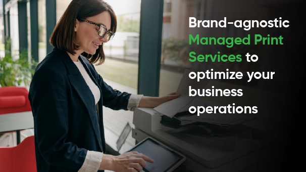 Brand-agnostic Managed Print Services to optimize your business operations