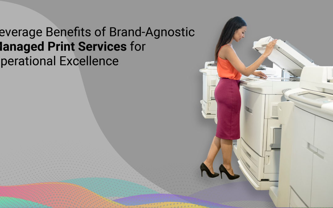 Brand-agnostic Managed Print Services to optimize your business operations