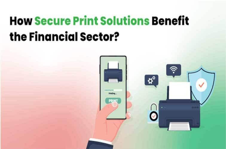 How Secure Print Solutions Benefit the Financial Sector?