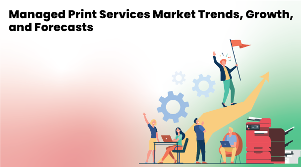 The Complete Guide on Managed Print Services Market Trends, Growth, and Forecasts