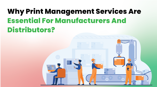 Why Are Print Management Services Essential For Manufacturers And Distributors?