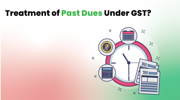 Treatment of Past Dues Under GST