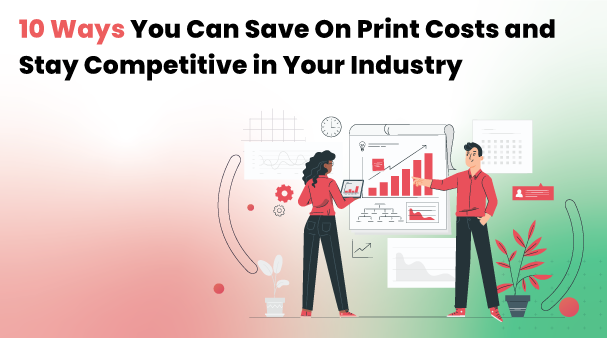 Ultimate Guide for Businesses to Reduce Printing Costs