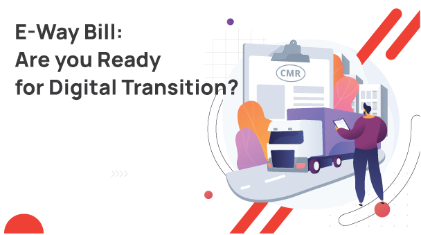 e-Way Bill: Are you Ready for Transition into the Digital World?