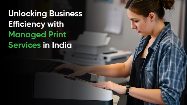 Unlocking Business Efficiency with Managed Print Services in India