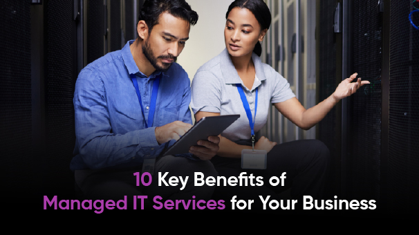 10 Key Benefits of Managed IT Services for Your Business