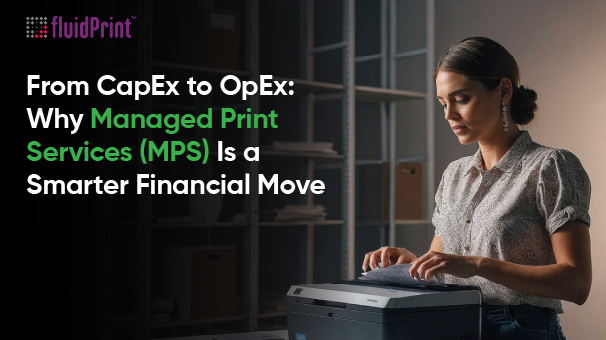 From Capex to Opex: Why Managed Print Services (MPS) Is a Smarter Financial Move
