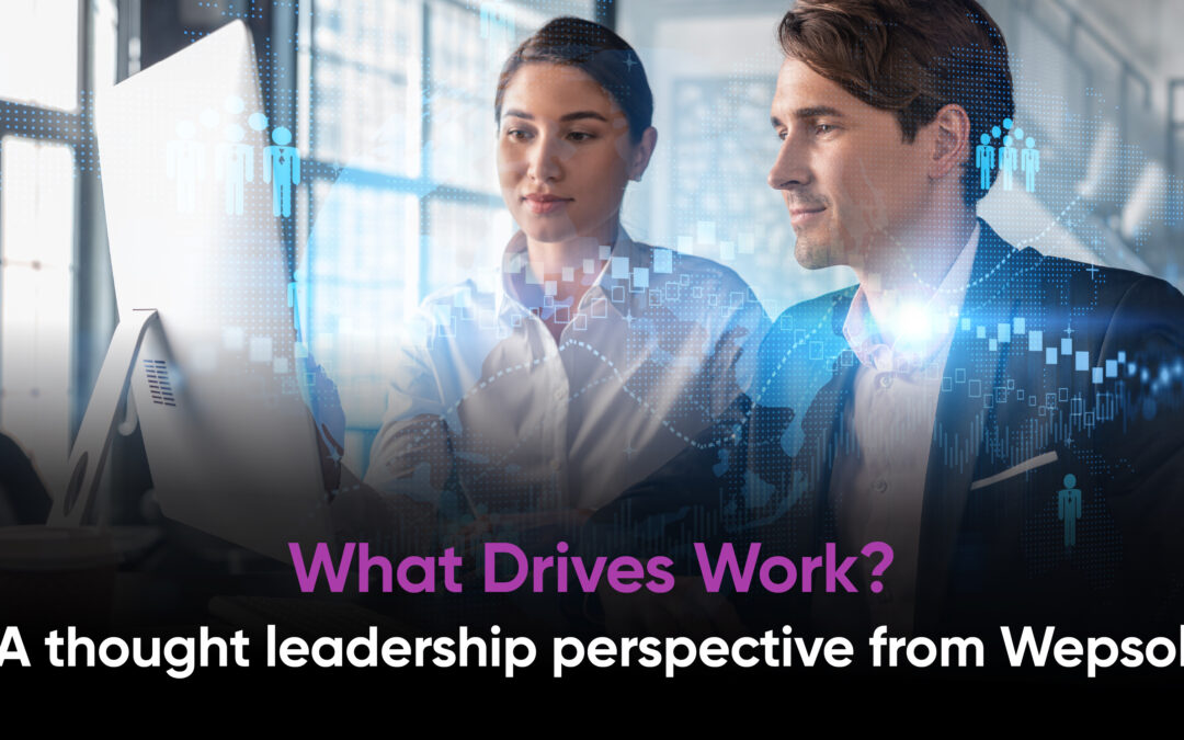 What Drives Work? A thought leadership perspective from Wepsol
