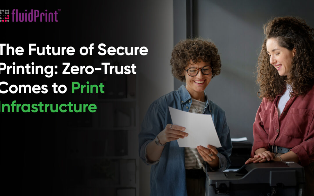 The Future of Secure Printing: Zero-Trust Comes to Print Infrastructure
