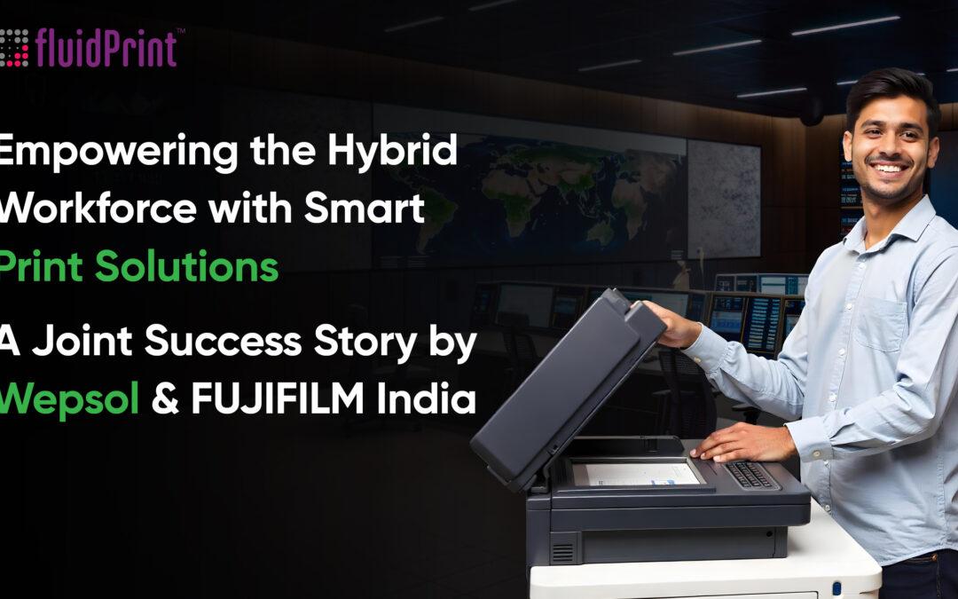 Empowering the Hybrid Workforce with Smart Print Solutions: A Joint Success Story by Wepsol & FUJIFILM India